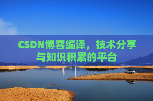 CSDN博客编译，技术分享与知识积累的平台